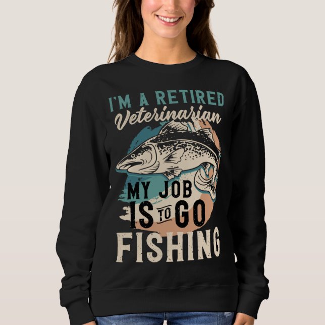 Sudadera I'm A Retired Veterinarian My Job Is To Go Fishing (Anverso)