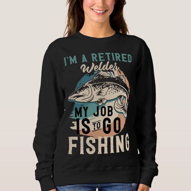Sudadera I'm A Retired Welder My Job Is To Go Fishing (Anverso)