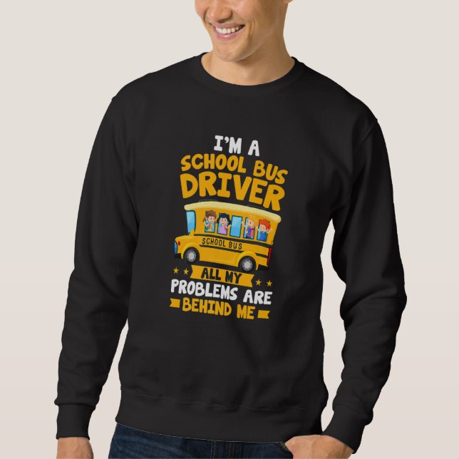 Sudadera I'm A School Bus Driver All My Problems Are Behind (Anverso)