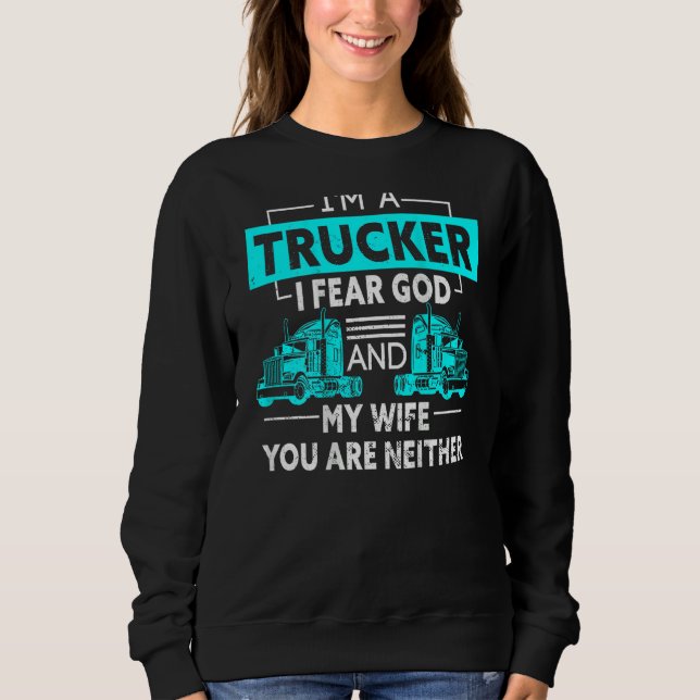 Sudadera I'm A Trucker I Fear God And My Wife You're Neithe (Anverso)