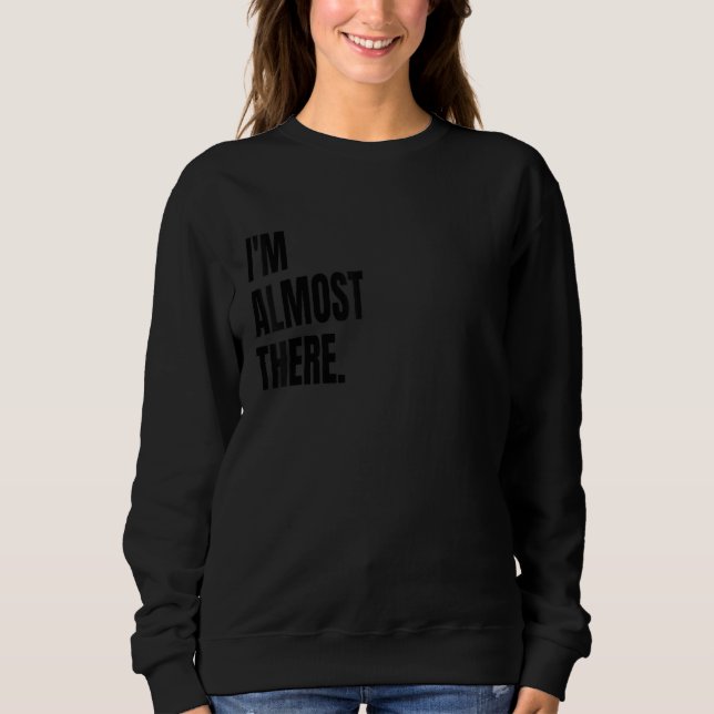 Sudadera I'M ALMOST THERE Funny White Lie Joke Party Costum (Anverso)