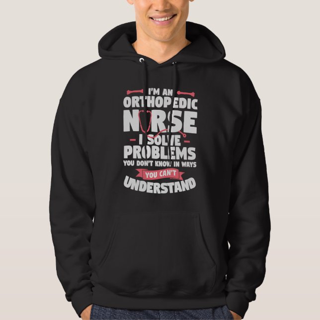Sudadera I'm An Orthopedic Nurse I Solve Problems You Don't (Anverso)