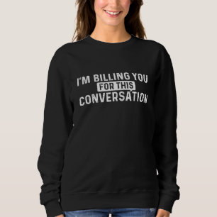 Sudadera Im Billing You For This Conversation - Grado De De