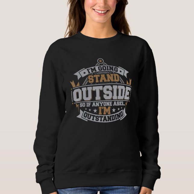 Sudadera I'm Going to Stand Outside Hilarious I'm Outstandi (Anverso)