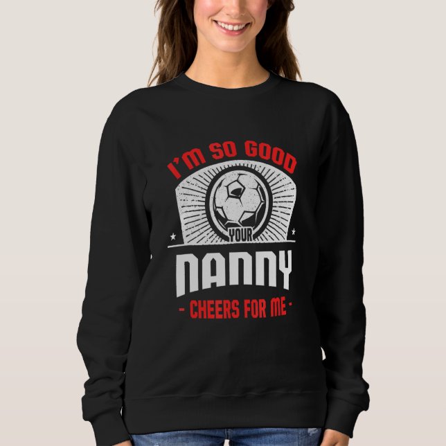 Sudadera I'm Good Your Nanny Cheers for Me  Soccer Player (Anverso)