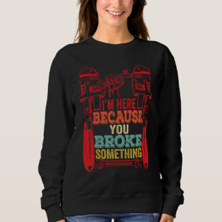 Sudadera I'm Here Because You Broke Something  Mechanic s