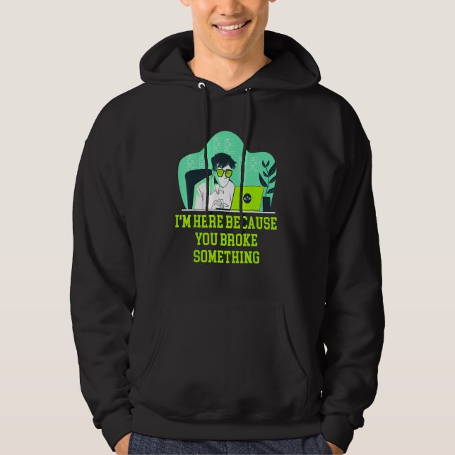Sudadera Im Here Because You Broke Something Tech Professio (Anverso)