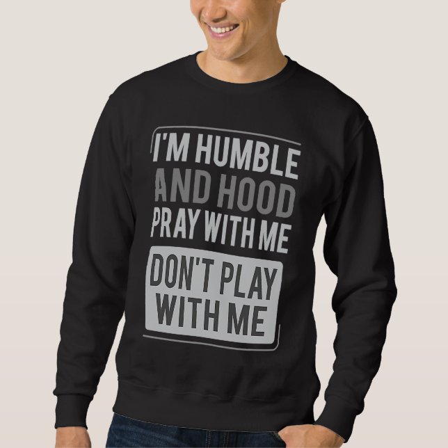 Sudadera I'm Humble and Hood Pray With Me Don't Play With M (Anverso)