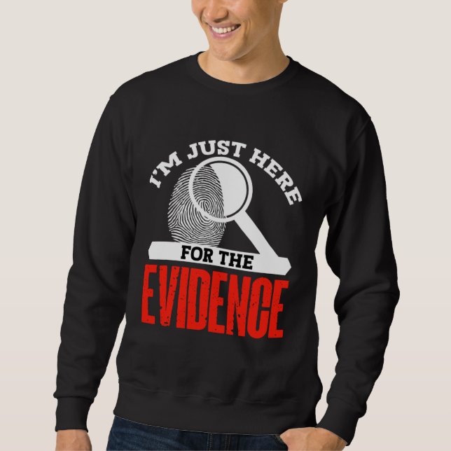 Sudadera Im just here for the evidence  forensic scientist (Anverso)