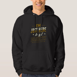 Sudadera I'm Just Here To Get Drunk Drinking Behavior Drunk
