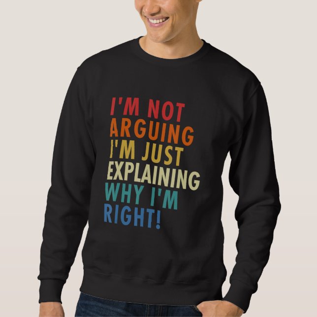 Sudadera I'm Not Arguing I'm Just Explaining Why I'm Right! (Anverso)