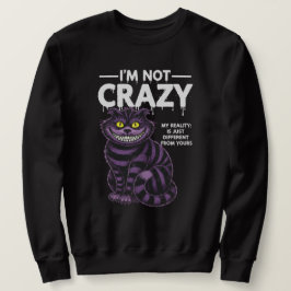 Sudadera I'm Not Crazy My Reality Is Different Cheshire Cat