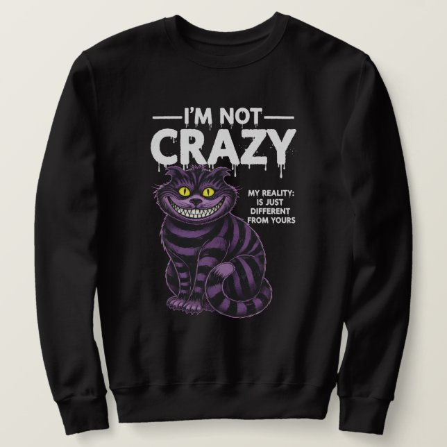 Sudadera I'm Not Crazy My Reality Is Different Cheshire Cat (Anverso del diseño)