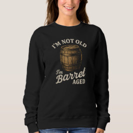 Sudadera I'M NOT OLD  I'm Barrel AGED
