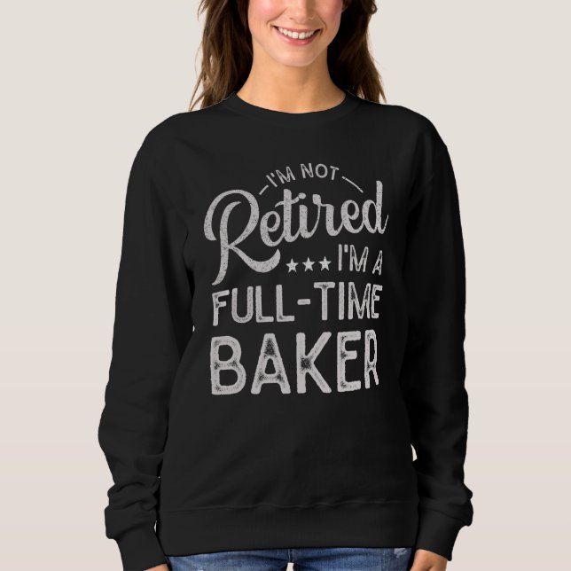 Sudadera I'm Not Retired I'm A Full Time Baker (Anverso)