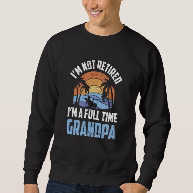 Sudadera I'm Not Retired I'm A Full Time Grandpa Retirement (Anverso)