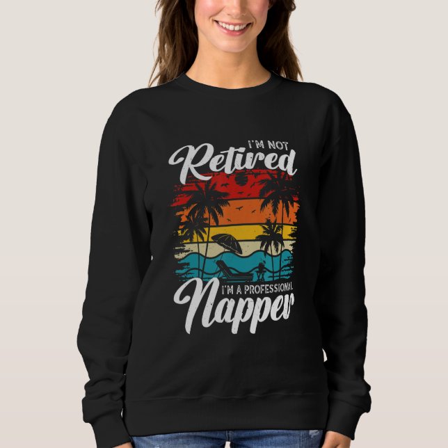 Sudadera I'm Not Retired I'm a Professional Napper  Retiree (Anverso)