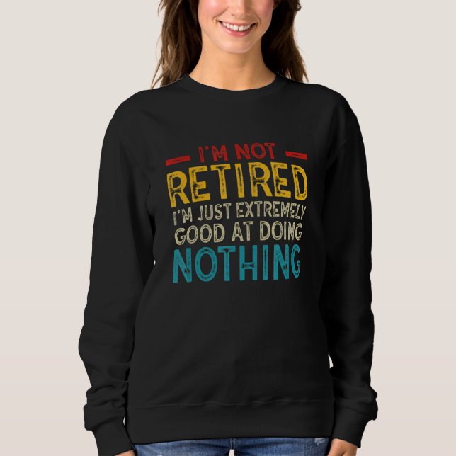 Sudadera I'm Not Retired I'm Just Extremely Good at Doing N (Anverso)