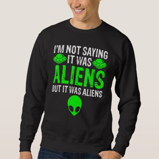 Sudadera I'm Not Saying It Was Aliens But It Was Aliens Ufo (Anverso)
