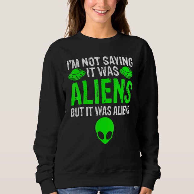 Sudadera I'm Not Saying It Was Aliens But It Was Aliens Ufo (Anverso)