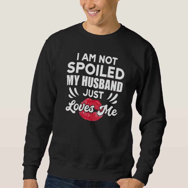 Sudadera I'm Not Spoiled My Husband Just Loves Me  Wife (Anverso)