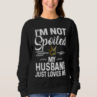 Sudadera I'm Not Spoiled My Husband Loves Me  Family Memes