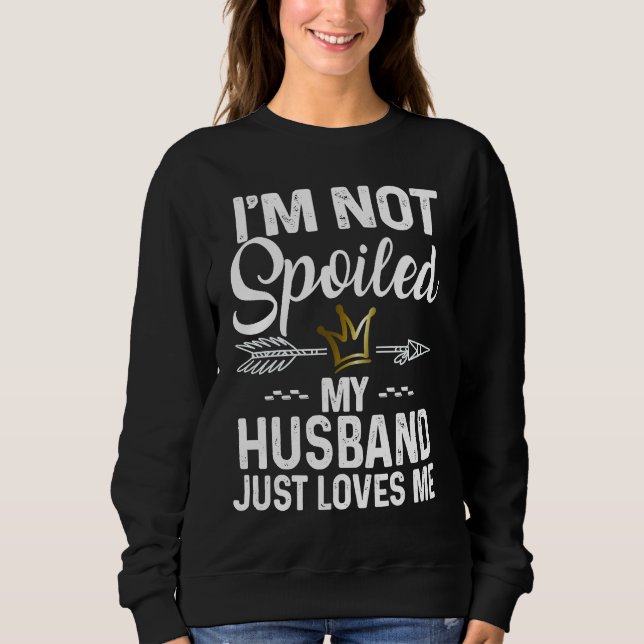 Sudadera I'm Not Spoiled My Husband Loves Me  Family Memes (Anverso)