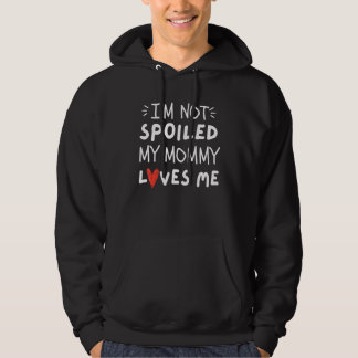 Sudadera I'm Not Spoiled My Mommy Loves Me  Mom Best Friend