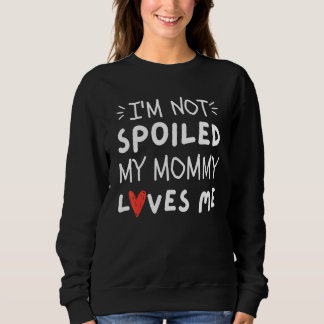 Sudadera I'm Not Spoiled My Mommy Loves Me  Mom Best Friend