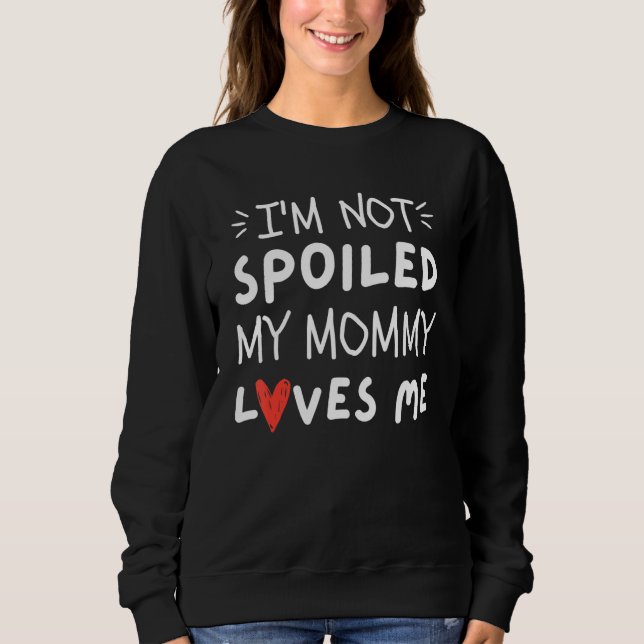 Sudadera I'm Not Spoiled My Mommy Loves Me  Mom Best Friend (Anverso)