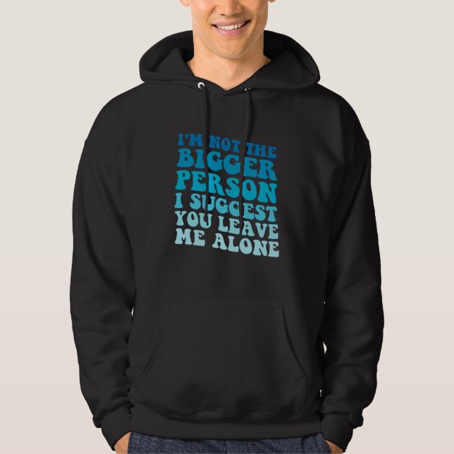 Sudadera I'm Not The Bigger Person I Suggest You Leave Me A (Anverso)