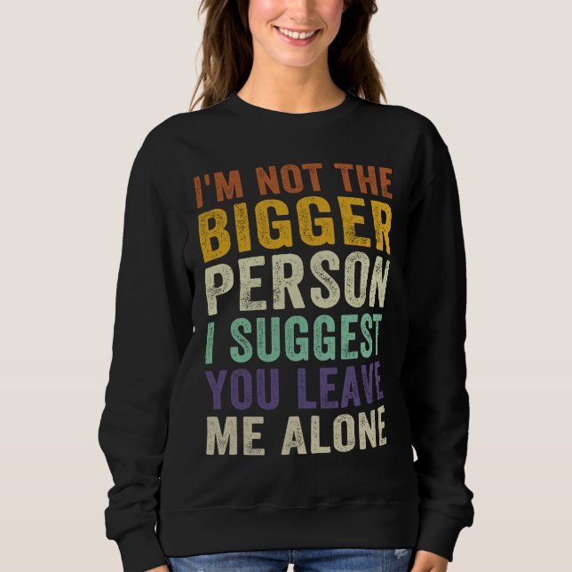 Sudadera I'm Not The Bigger Person I Suggest You Leave Me A (Anverso)