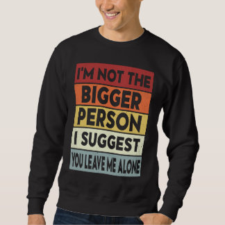Sudadera I'm Not The Bigger Person I Suggest You Leave Me A