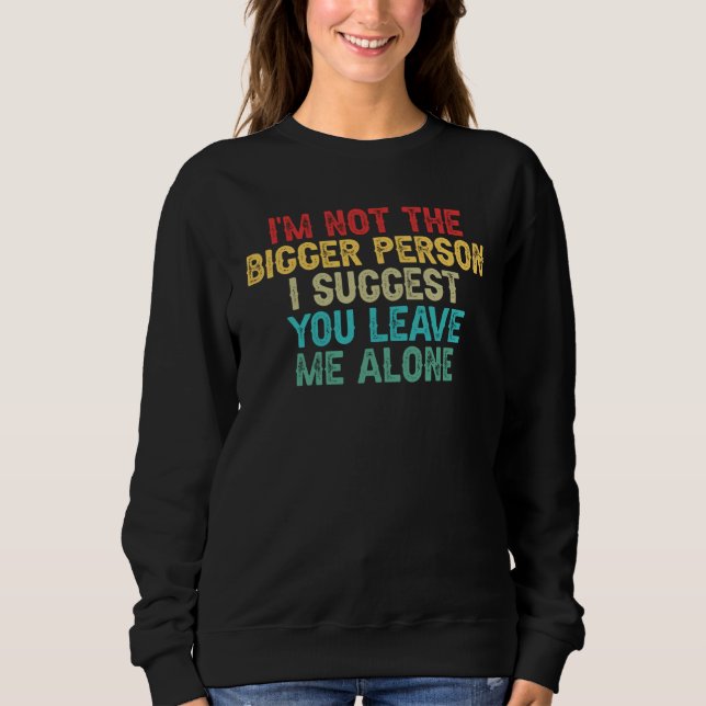 Sudadera I'm Not The Bigger Person I Suggest You Leave Me A (Anverso)
