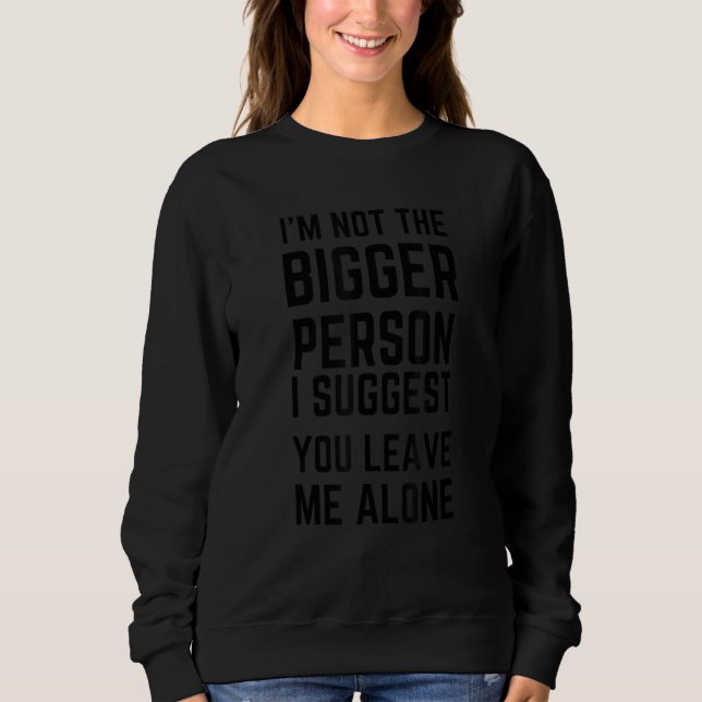 Sudadera I'm Not The Bigger Person I Suggest You Leave Me A (Anverso)