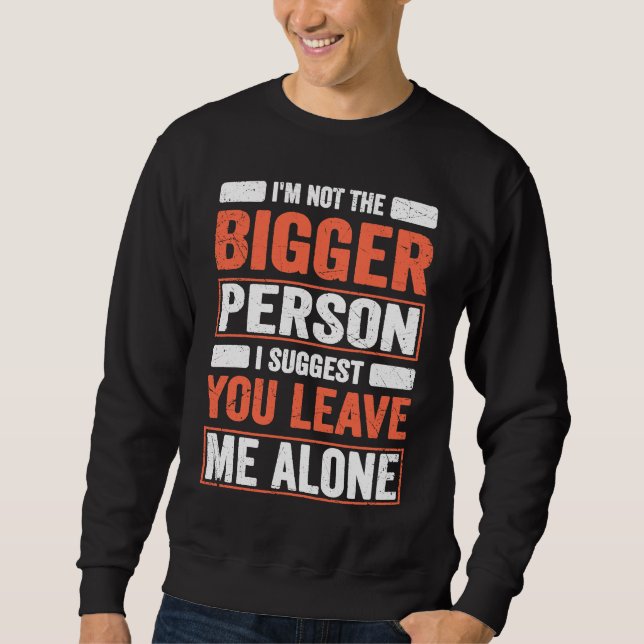 Sudadera I'm Not The Bigger Person I Suggest You Leave Me A (Anverso)