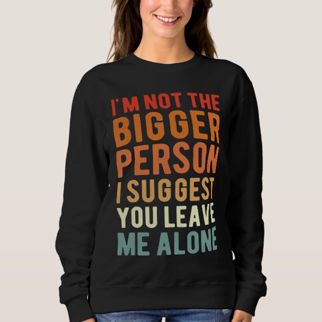 Sudadera I'm Not The Bigger Person I Suggest You Leave Me A (Anverso)