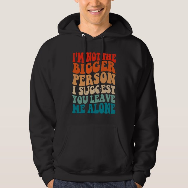 Sudadera I'm Not The Bigger Person I Suggest You Leave Me A (Anverso)