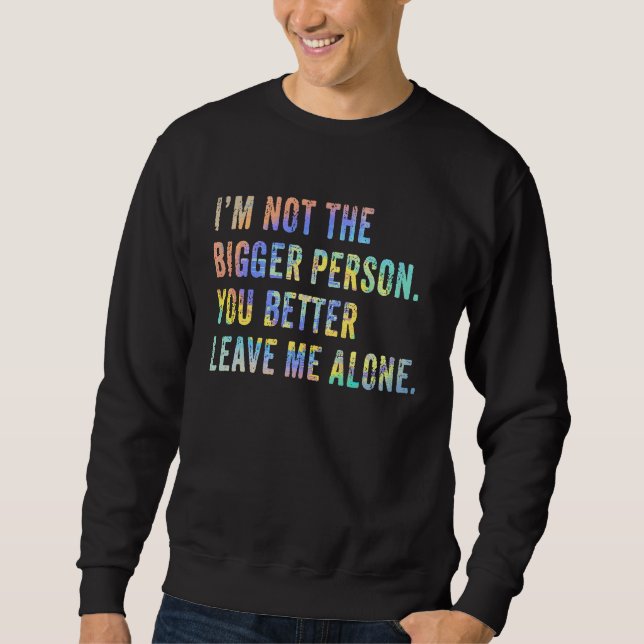 Sudadera I'm Not The Bigger Person You Better Leave Me Alon (Anverso)
