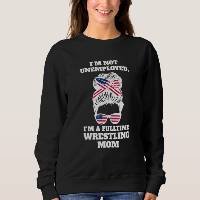 Sudadera I'm not unemployed I'm a fulltime wrestling mom wr (Anverso)