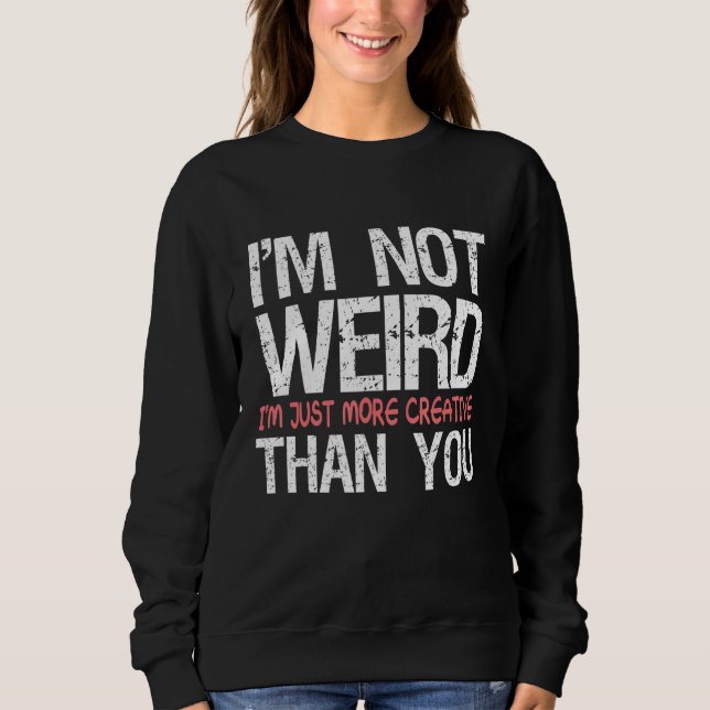 Sudadera I'm Not Weird I'm Just More Creative Than You (Anverso)