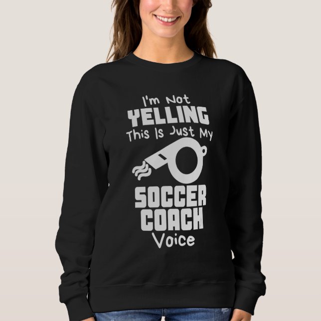 Sudadera I'm Not Yelling This Is Just My Soccer Coach Voice (Anverso)