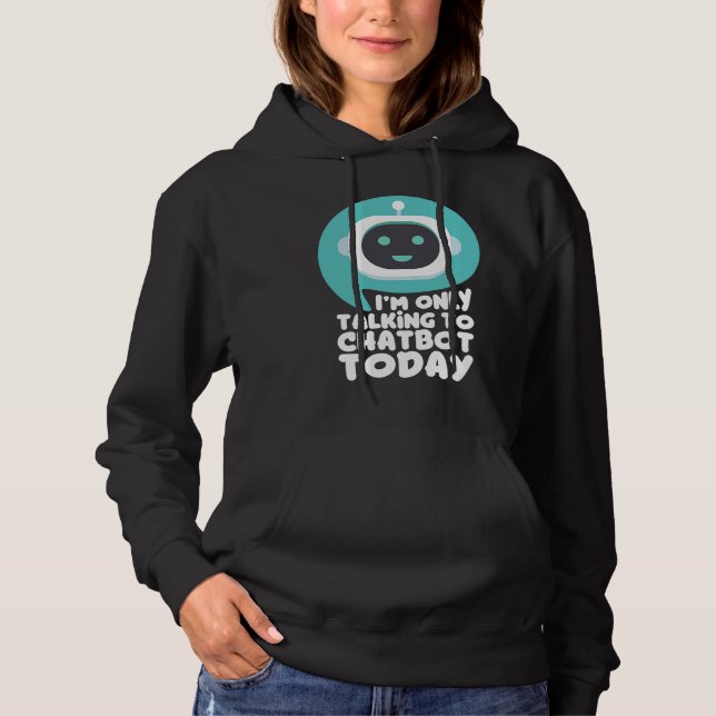 Sudadera I'm Only Talking To Chatbot Today  Neural Network  (Anverso)