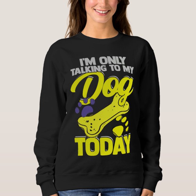Sudadera I'm Only Talking To My Dog Today  Dog Owner (Anverso)