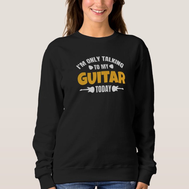 Sudadera I'm Only Talking To My Guitar Today   (Anverso)