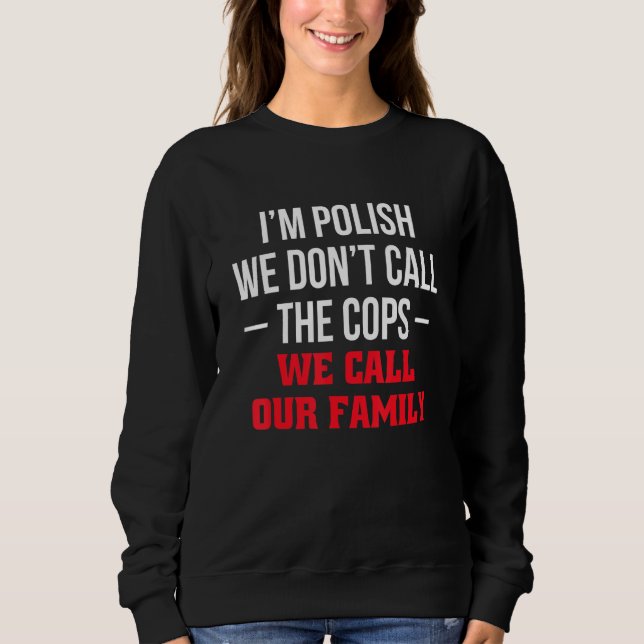 Sudadera Im Polish We Dont Call The Cops We Call Our Family (Anverso)