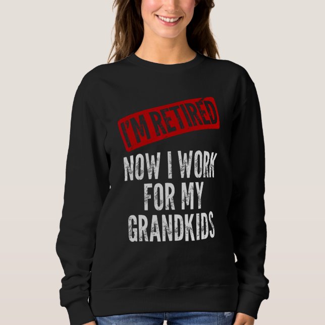Sudadera I'm Retired Now I Work For My Grandkids Funny Gran (Anverso)