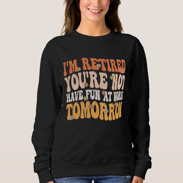 Sudadera I'm Retired You're Not Retire Retiring  Retirement (Anverso)
