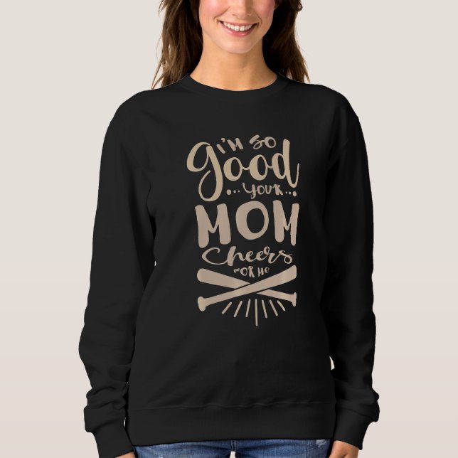 Sudadera I'm So Good Your Mom Cheers For Me Baseball  Softb (Anverso)