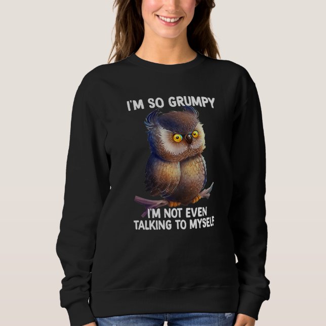 Sudadera I'm so grumpy I'm not even talking to myself owl P (Anverso)